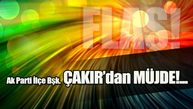 AK PARTİ İLÇE BAŞKANI MÜJDEYİ VERDİ