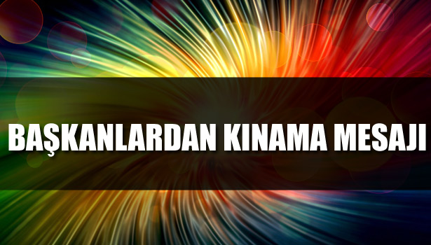 BAŞKANLAR İSRAİLİ KINAMA MESAJI YAYINLADILAR