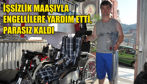 İŞSİZLİK MAAŞIYLA ENGELLİLERE YARDIM ETTİ, PARASIZ KALDI