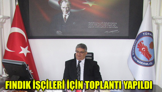 FINDIK İŞÇİLERİ İÇİN TOPLANTI YAPILDI
