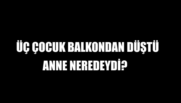 BALKONDAN DÜŞEN ÜÇ ÇOCUK YARALANDI