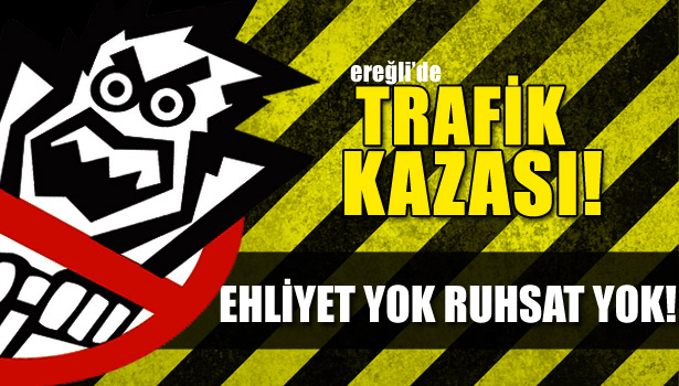 EHLİYET YOK RUHSAT YOK!