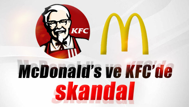 MCDONALD'S VE KFC'DE SKANDAL