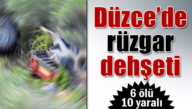 DÜZCE'DE RÜZGAR DEHŞETİ: 6 ÖLÜ