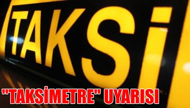 TİCARİ TAKSİCİLERE "TAKSİMETRE" UYARISI