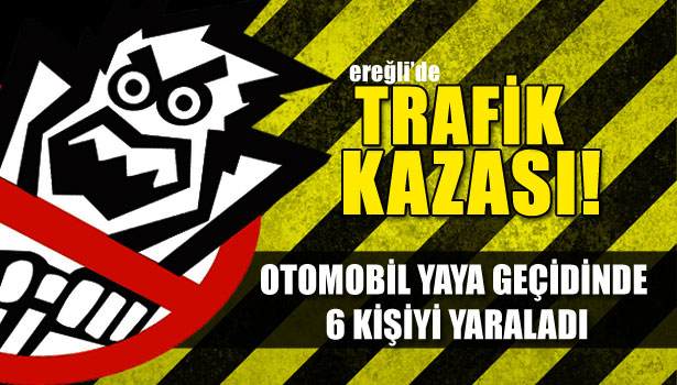 OTOMOBİL YAYA GEÇİDİNDE 6 KİŞİYİ YARALADI