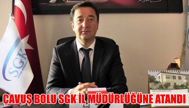 ERHAN ÇAVUŞ BOLU SGK İL MÜDÜRLÜĞÜNE ATANDI