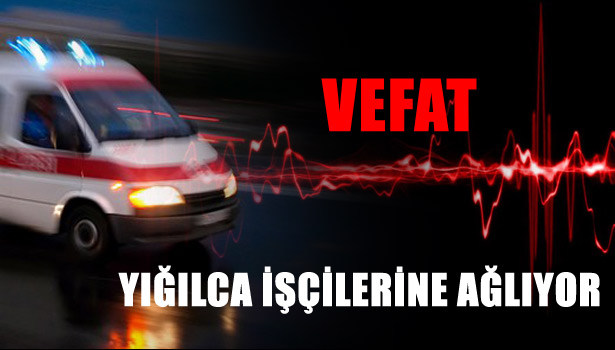 YIĞILCA İŞÇİLERİNE AĞLIYOR