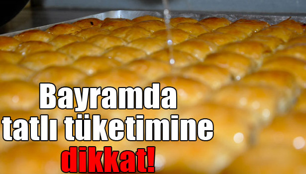 BAYRAMDA TATLIDAN KOMAYA GİRMEYİN