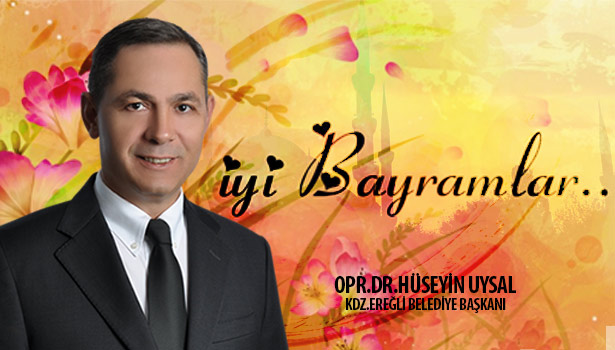 KDZ. EREĞLİ BELEDİYE BAŞKANI HÜSEYİN UYSAL'IN BAYRAM MESAJI