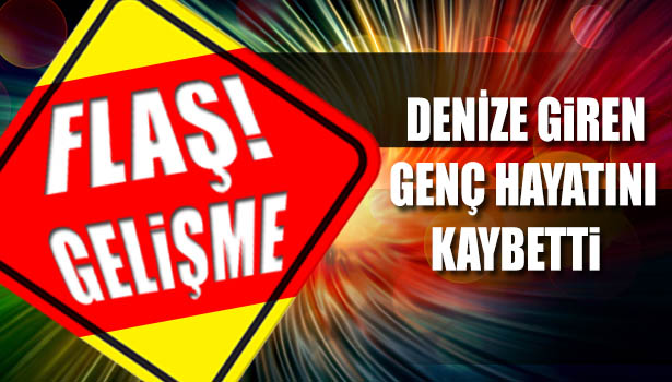 DENİZE GİREN 19 YAŞINDAKİ GENÇ HAYATINI KAYBETTİ