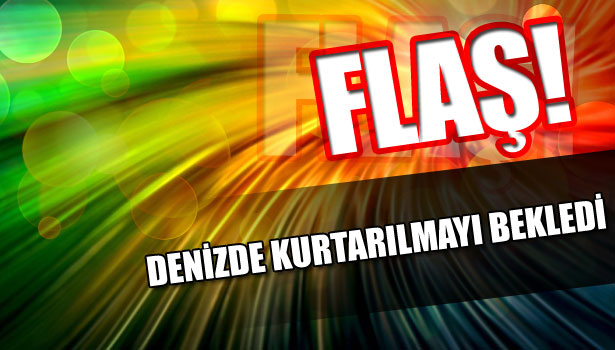 DENİZDE KURTARILMAYI BEKLEDİ