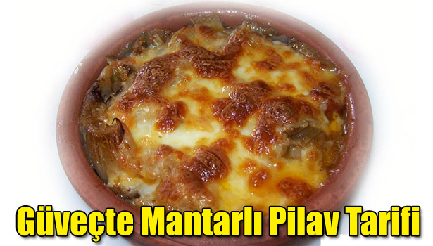 GÜVEÇTE MANTARLI PİLAV NASIL YAPILIR?