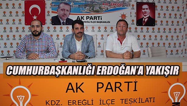 ÇAKIR: "CUMHURBAŞKANLIĞI ERDOĞAN'A YAKIŞIR..."