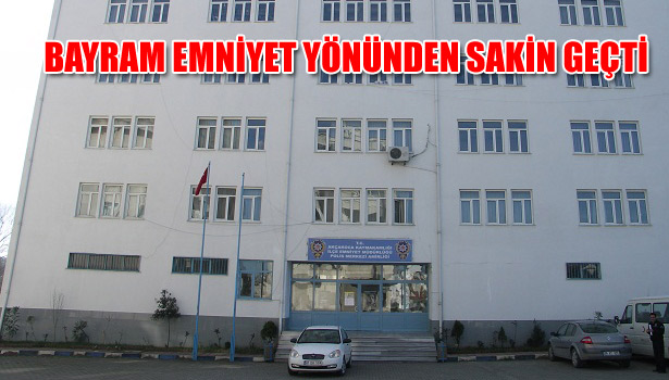 BAYRAM EMNİYET YÖNÜNDEN SAKİN GEÇTİ