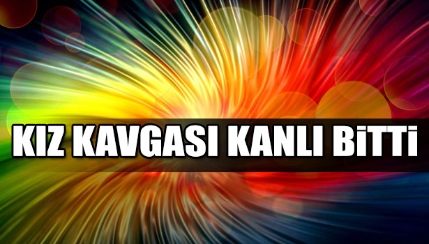 KIZ KAVGASI KANLI BİTTİ: 4 YARALI