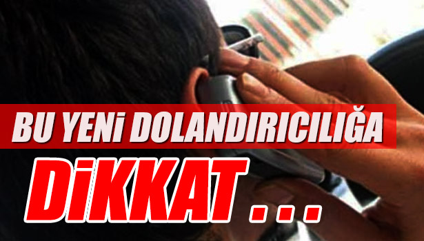 BU YENİ DOLANDIRICILIĞA DİKKAT!