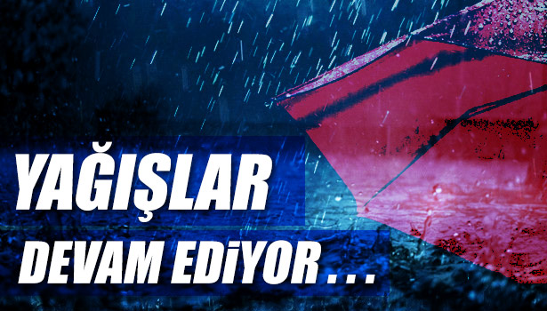 YAĞIŞLAR DEVAM EDİYOR?