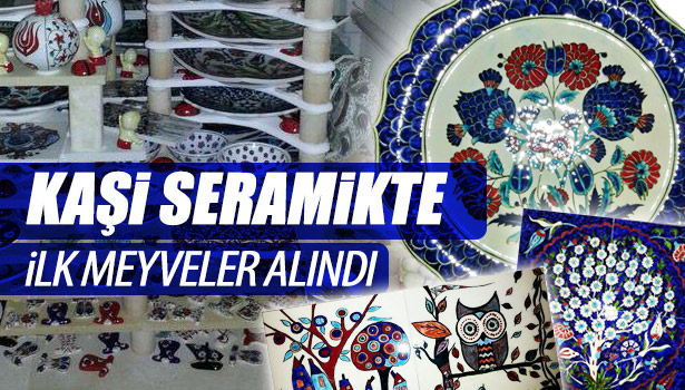 KAŞİ SERAMİKTE İLK MEYVELER ALINDI