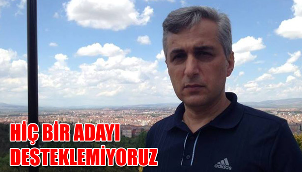 BİZ HİÇ BİR ADAYI DESTEKLEMİYORUZ