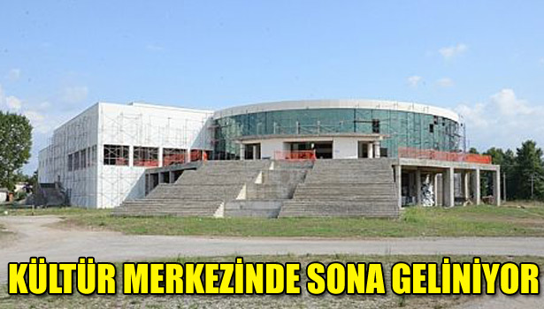 KÜLTÜR MERKEZİNDE SONA GELİNİYOR