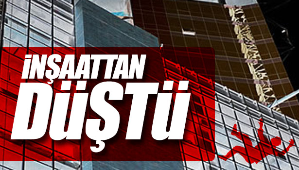 İNŞAATTAN DÜŞTÜ