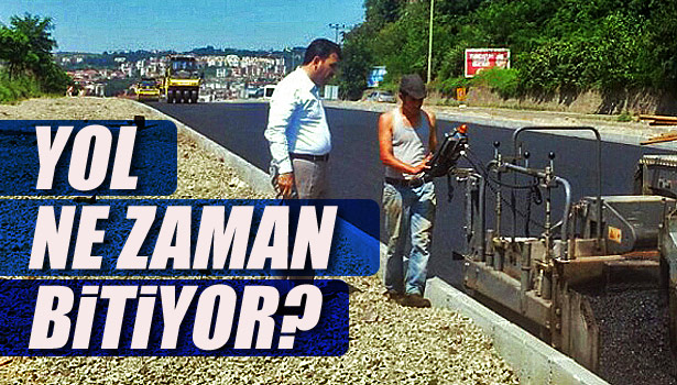 BU YOL NE ZAMAN TAMAMLANIYOR?