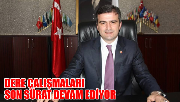 DERE ÇALIŞMALARI SON SÜRAT DEVAM EDİYOR