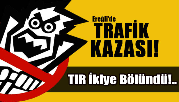 HAREKET HALİNDEKİ i TIR İKİYE BÖLÜNDÜ