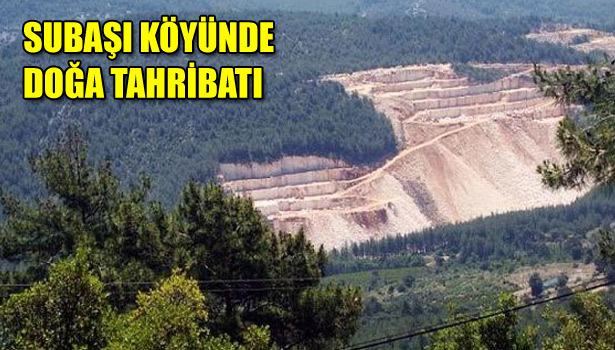 SUBAŞI KÖYÜNDE DOĞA TAHRİBATI