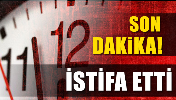 İSTİFA ETTİ