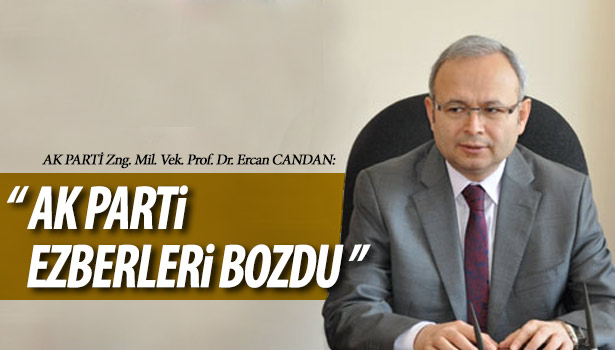 AK PARTİ ZONGULDAK MİLLETVEKİLİ PROF.DR.ERCAN CANDAN: "AK PARTİ EZBERLERİ BOZDU!.."