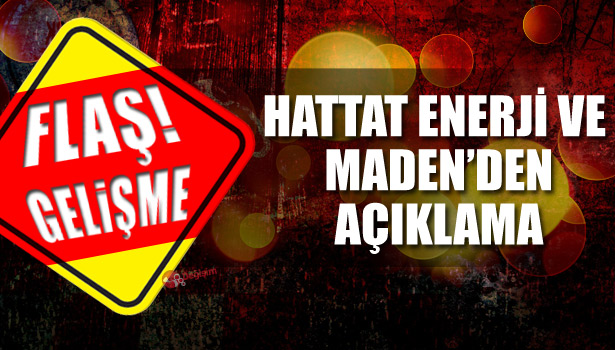 HATTAT ENERJİ VE MADEN'DEN AÇIKLAMA