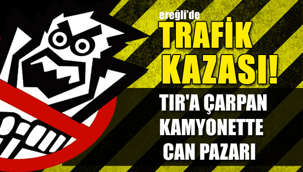 TIR'A ÇARPAN KAMYONETTE CAN PAZARI