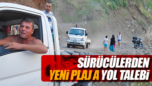 SÜRÜCÜLERDEN YENİ PLAJA YOL TALEBİ