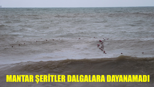 MANTAR ŞERİTLER DALGALARA DAYANAMADI