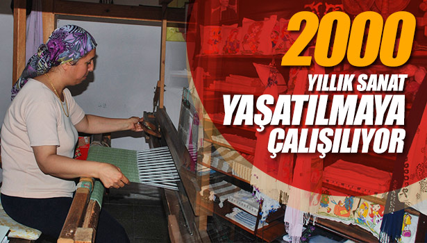 2 BİN YILLIK EL DOKUMACILIĞI SANATI YAŞATILMAYA ÇALIŞILIYOR