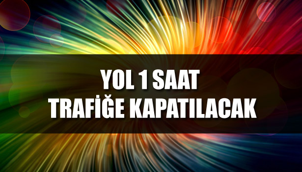 ZONGULDAK-EREĞLİ YOLU 1 SAAT TRAFİĞE KAPATILACAK