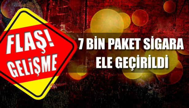 7 BİN PAKET SİGARA ELE GEÇİRİLDİ