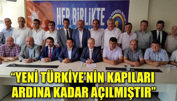 "YENİ TÜRKİYE'NİN KAPILARI ARDINA KADAR AÇILMIŞTIR"
