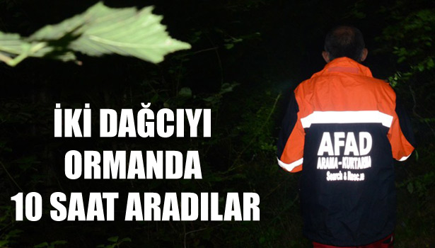 İKİ DAĞCIYI ORMANDA 10 SAAT ARADILAR