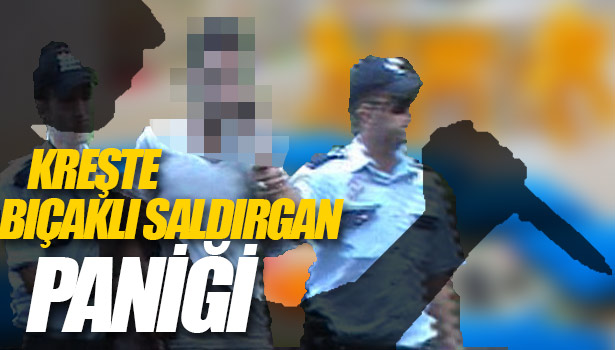 EREĞLİ'DE KREŞTE BIÇAKLI SALDIRGAN PANİĞİ