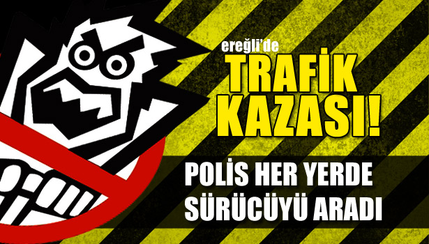 POLİS HER YERDE SÜRÜCÜYÜ ARADI