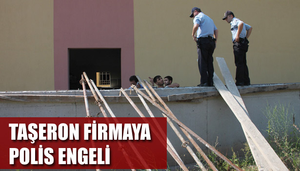 TAŞERON FİRMAYA POLİS ENGELİ