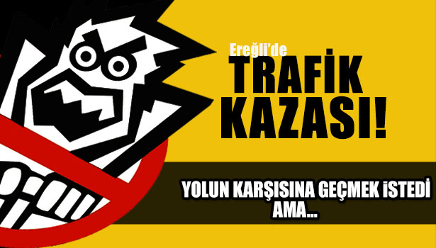 YOLUN KARŞISINA GEÇMEK İSTERKEN KAMYON ÇARPTI