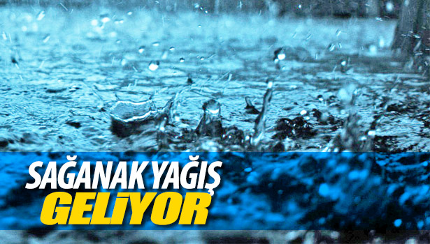 SAĞANAK YAĞIŞ GELİYOR