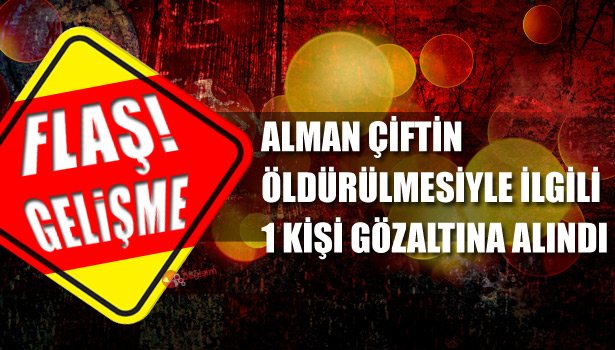 ALMAN ÇİFTİN ÖLDÜRÜLMESİYLE İLGİLİ 1 KİŞİ GÖZALTINA ALINDI