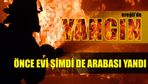 ÖNCE EVİ ŞİMDİ DE ARABASI YANDI