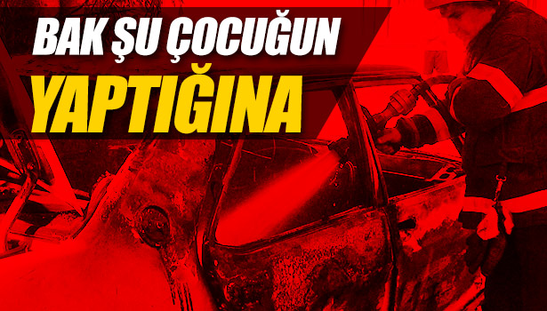 10 YAŞINDAKİ ENGELLİ ÇOCUK, ÇAKMAKLA OYNARKEN OTOMOBİLİ YAKTI