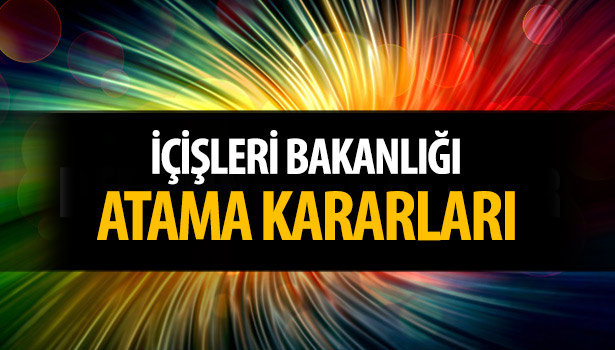 İÇİŞLERİ BAKANLIĞI ATAMA KARARLARI